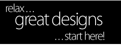 Relax ... Great Designs Start Here!